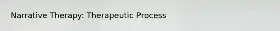 Narrative Therapy: Therapeutic Process