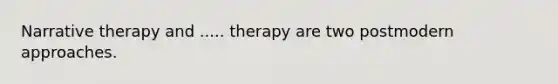 Narrative therapy and ..... therapy are two postmodern approaches.