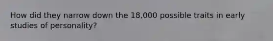 How did they narrow down the 18,000 possible traits in early studies of personality?