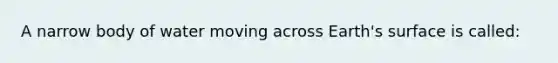 A narrow body of water moving across Earth's surface is called: