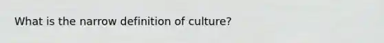 What is the narrow definition of culture?