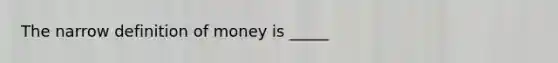 The narrow definition of money is _____