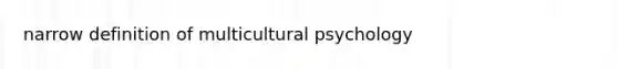 narrow definition of multicultural psychology