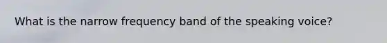 What is the narrow frequency band of the speaking voice?