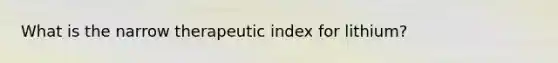 What is the narrow therapeutic index for lithium?