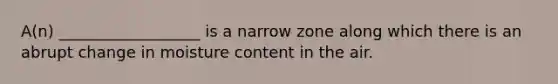 A(n) __________________ is a narrow zone along which there is an abrupt change in moisture content in the air.