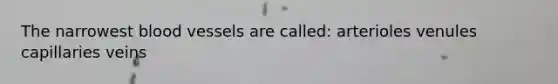 The narrowest <a href='https://www.questionai.com/knowledge/kZJ3mNKN7P-blood-vessels' class='anchor-knowledge'>blood vessels</a> are called: arterioles venules capillaries veins