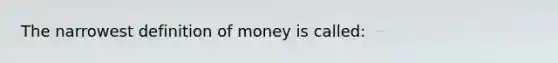 The narrowest definition of money is called: