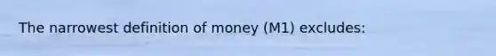 The narrowest definition of money (M1) excludes: