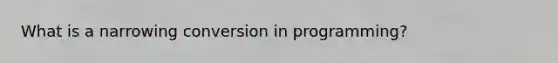 What is a narrowing conversion in programming?