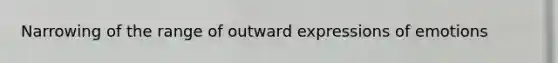 Narrowing of the range of outward expressions of emotions