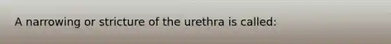 A narrowing or stricture of the urethra is called: