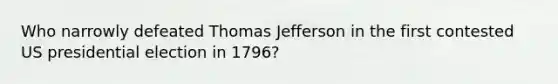 Who narrowly defeated Thomas Jefferson in the first contested US presidential election in 1796?