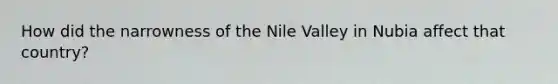 How did the narrowness of the Nile Valley in Nubia affect that country?