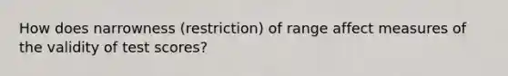 How does narrowness (restriction) of range affect measures of the validity of test scores?