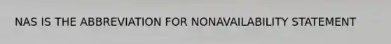 NAS IS THE ABBREVIATION FOR NONAVAILABILITY STATEMENT