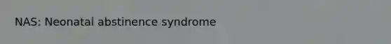 NAS: Neonatal abstinence syndrome