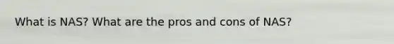 What is NAS? What are the pros and cons of NAS?