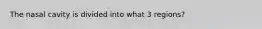 The nasal cavity is divided into what 3 regions?