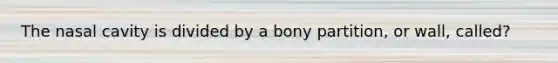 The nasal cavity is divided by a bony partition, or wall, called?