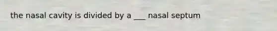 the nasal cavity is divided by a ___ nasal septum