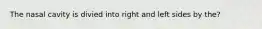 The nasal cavity is divied into right and left sides by the?