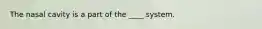 The nasal cavity is a part of the ____ system.
