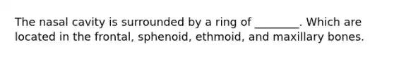 The nasal cavity is surrounded by a ring of ________. Which are located in the frontal, sphenoid, ethmoid, and maxillary bones.