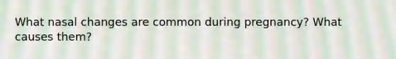 What nasal changes are common during pregnancy? What causes them?