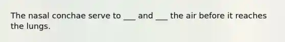 The nasal conchae serve to ___ and ___ the air before it reaches the lungs.
