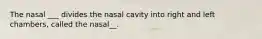 The nasal ___ divides the nasal cavity into right and left chambers, called the nasal__.