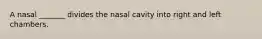 A nasal _______ divides the nasal cavity into right and left chambers.