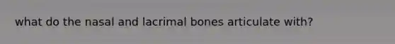 what do the nasal and lacrimal bones articulate with?