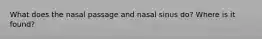 What does the nasal passage and nasal sinus do? Where is it found?