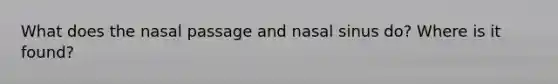 What does the nasal passage and nasal sinus do? Where is it found?