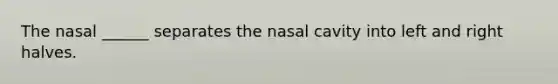 The nasal ______ separates the nasal cavity into left and right halves.