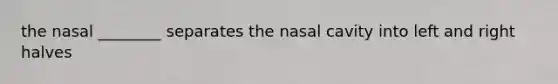 the nasal ________ separates the nasal cavity into left and right halves