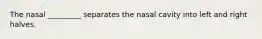 The nasal _________ separates the nasal cavity into left and right halves.