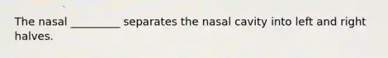 The nasal _________ separates the nasal cavity into left and right halves.