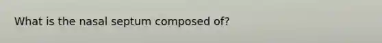 What is the nasal septum composed of?