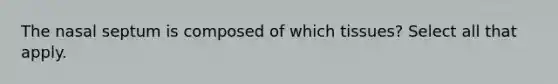 The nasal septum is composed of which tissues? Select all that apply.