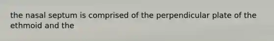 the nasal septum is comprised of the perpendicular plate of the ethmoid and the