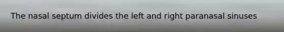 The nasal septum divides the left and right paranasal sinuses