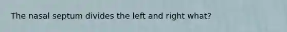 The nasal septum divides the left and right what?