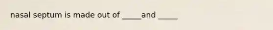 nasal septum is made out of _____and _____