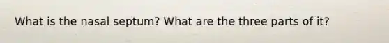 What is the nasal septum? What are the three parts of it?