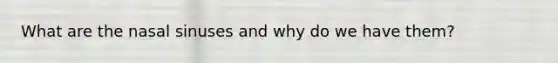 What are the nasal sinuses and why do we have them?