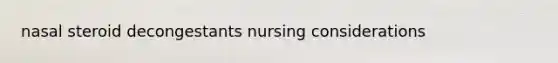 nasal steroid decongestants nursing considerations