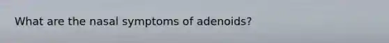 What are the nasal symptoms of adenoids?