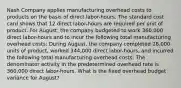 Nash Company applies manufacturing overhead costs to products on the basis of direct labor-hours. The standard cost card shows that 12 direct labor-hours are required per unit of product. For August, the company budgeted to work 360,000 direct labor-hours and to incur the following total manufacturing overhead costs: During August, the company completed 28,000 units of product, worked 344,000 direct labor-hours, and incurred the following total manufacturing overhead costs: The denominator activity in the predetermined overhead rate is 360,000 direct labor-hours. What is the fixed overhead budget variance for August?